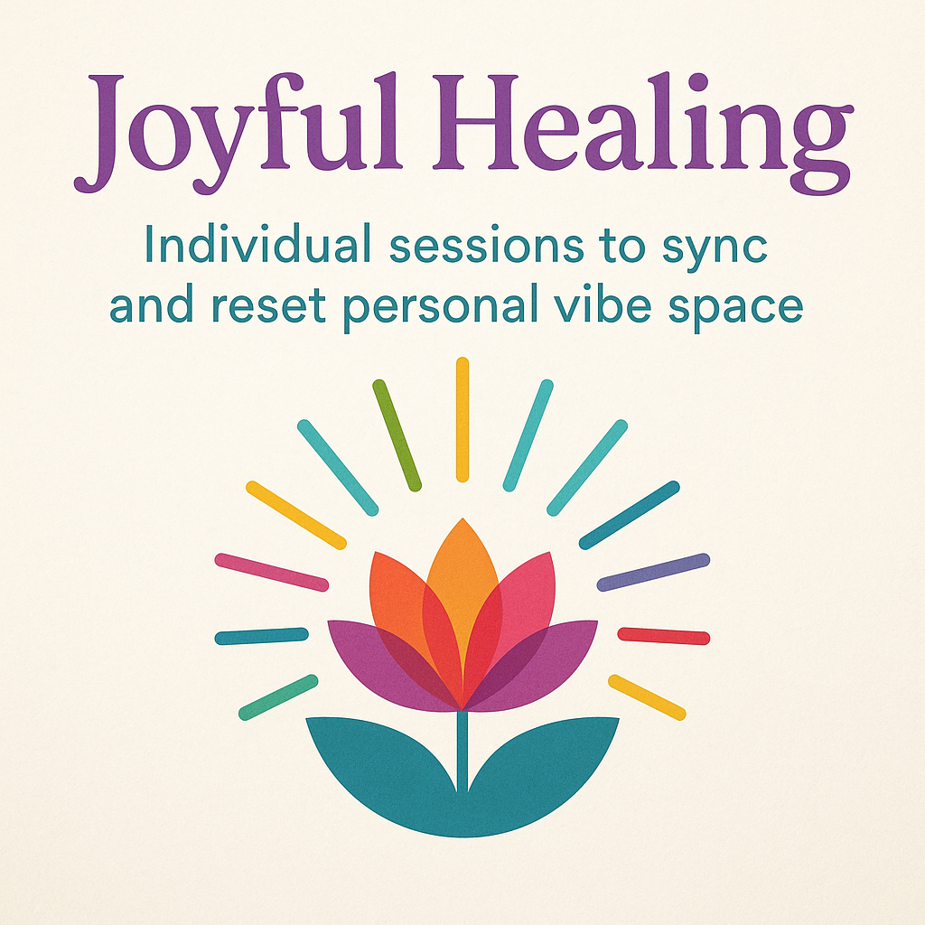 Joyful Healing - Individual sessions to sync and reset personal vibe space